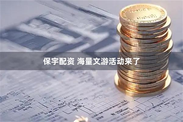 保宇配资 海量文游活动来了